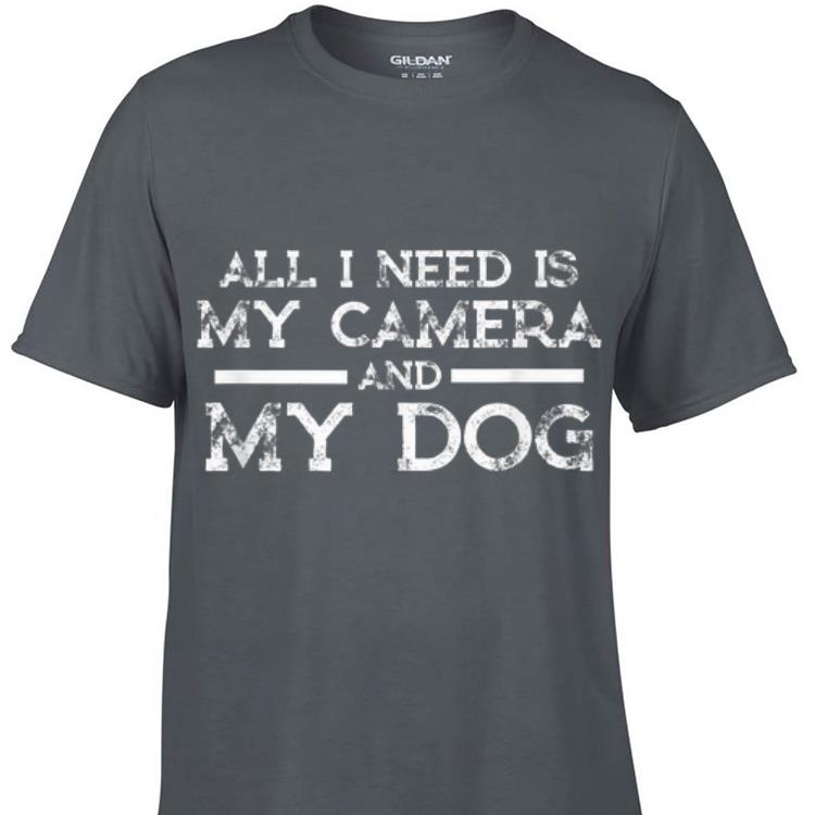 Awesome All I Need Is My Camera And My Dog shirt 1 - Awesome All I Need Is My Camera And My Dog shirt