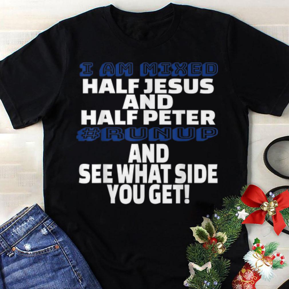 Best price I Am Mixed Half Jesus And Half Peter Runup And See What Side You Get shirt 1 - Best price I Am Mixed Half Jesus And Half Peter Runup And See What Side You Get shirt