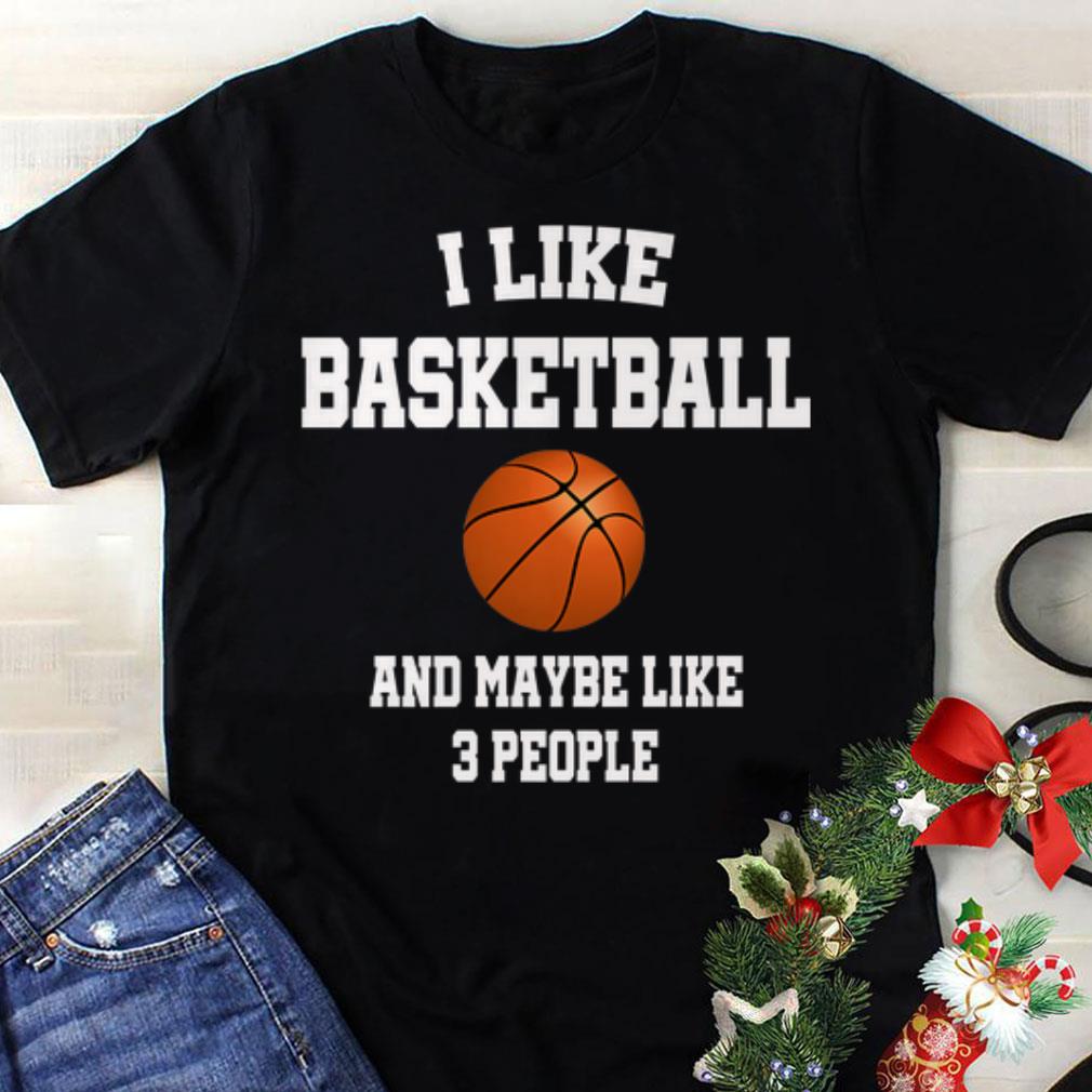 Best price I Like Basketball And Maybe Like Three People Sport shirt 1 - Best price I Like Basketball And Maybe Like Three People Sport shirt