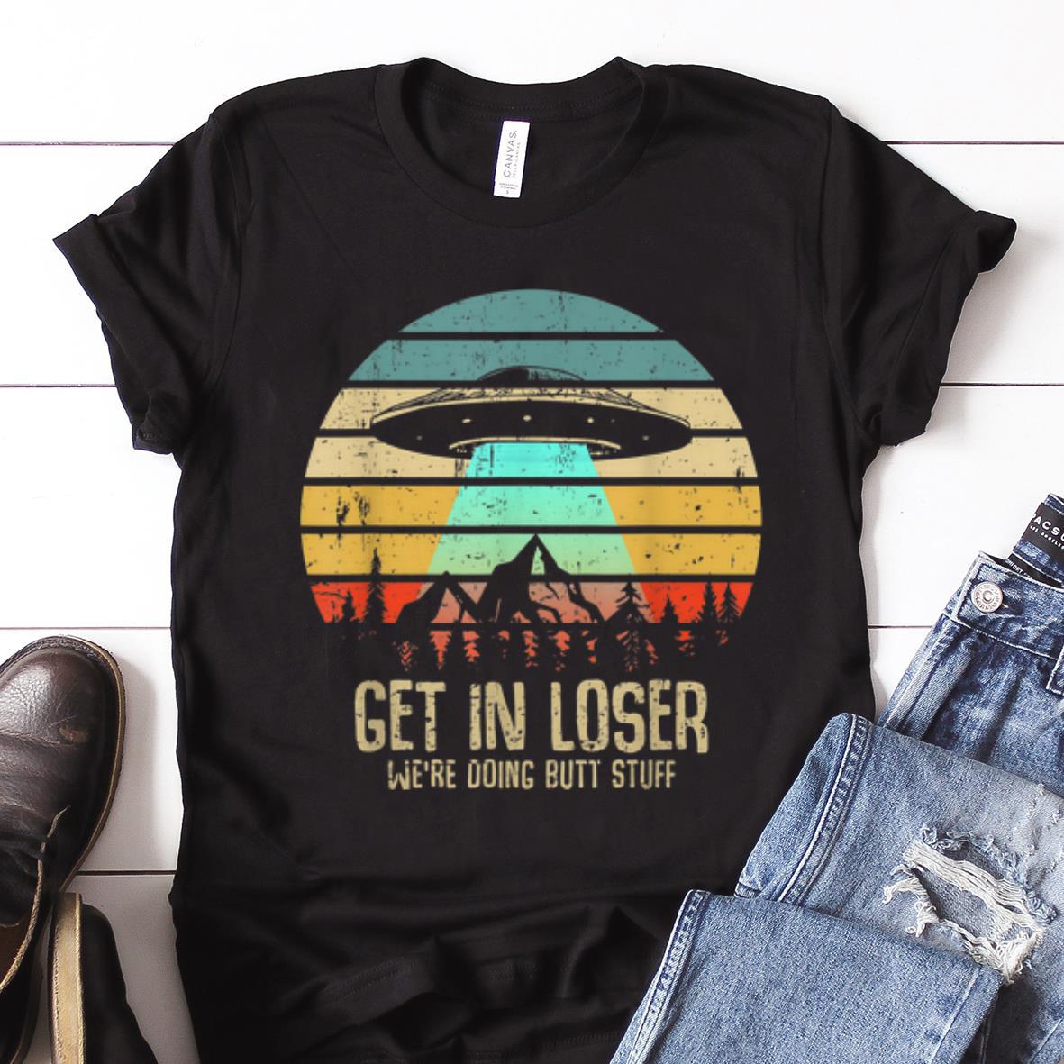 Nice Vintage Get In Loser We re Doing Butt Stuff UFO Alien Abduction guy tee 1 - Nice Vintage Get In Loser We're Doing Butt Stuff UFO Alien Abduction guy tee