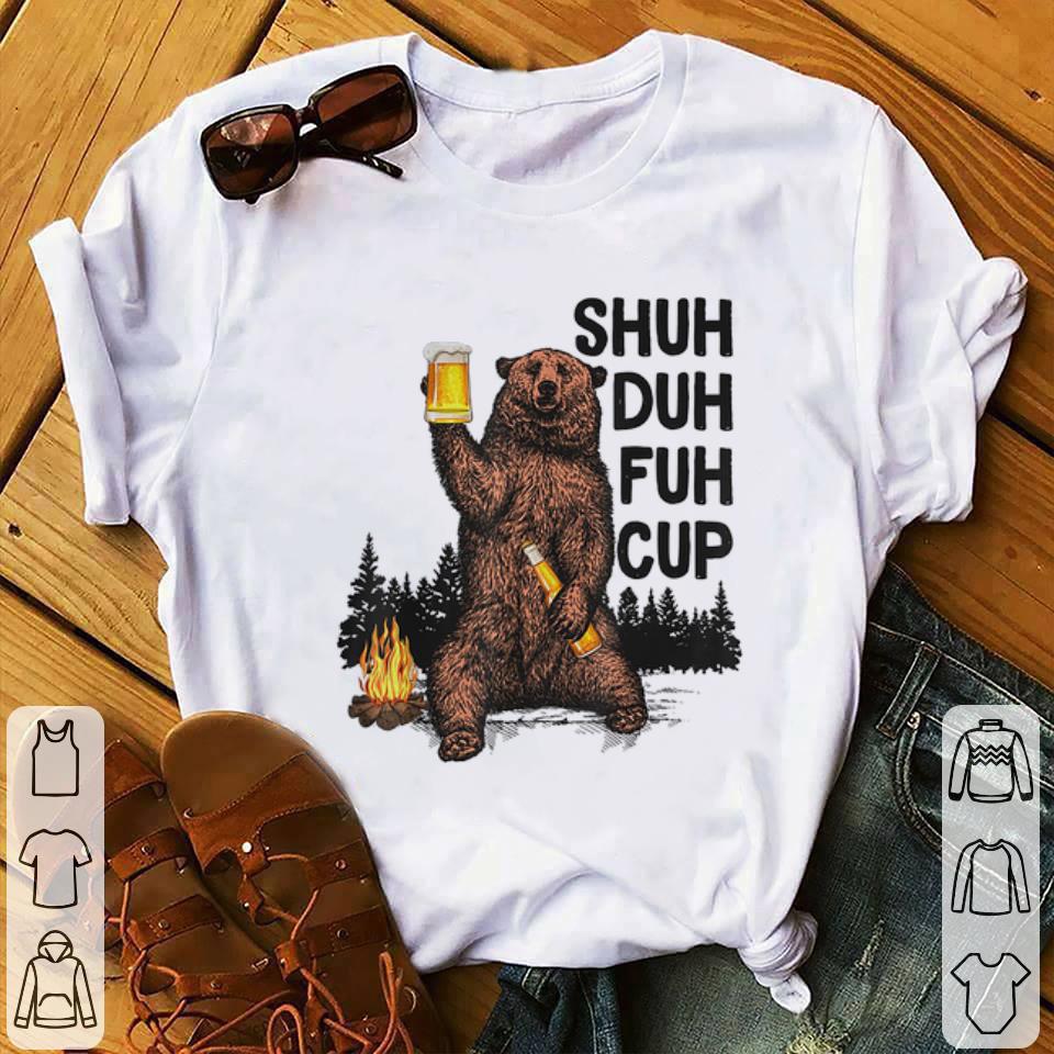 Original Bear Shuh Duh Fuh Cup Bear Drinking Fire Camping shirt 1 - Original Bear Shuh Duh Fuh Cup Bear Drinking Fire Camping shirt