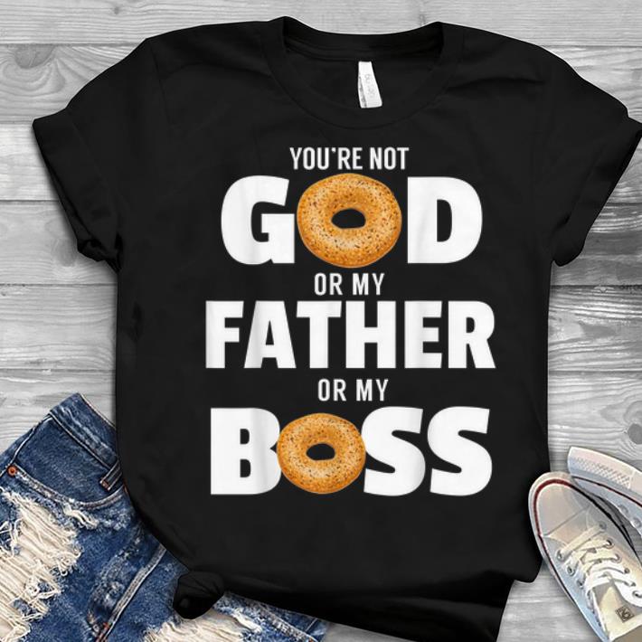 You re Not God Or My Father Or My Boss Bagel Meme Youth tee 1 - You're Not God Or My Father Or My Boss Bagel Meme Youth tee