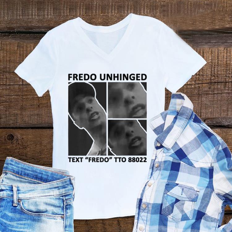 Awesome Fredo Unhinged Text Fredo To 88022 shirt 1 - Awesome Fredo Unhinged Text Fredo To 88022 shirt