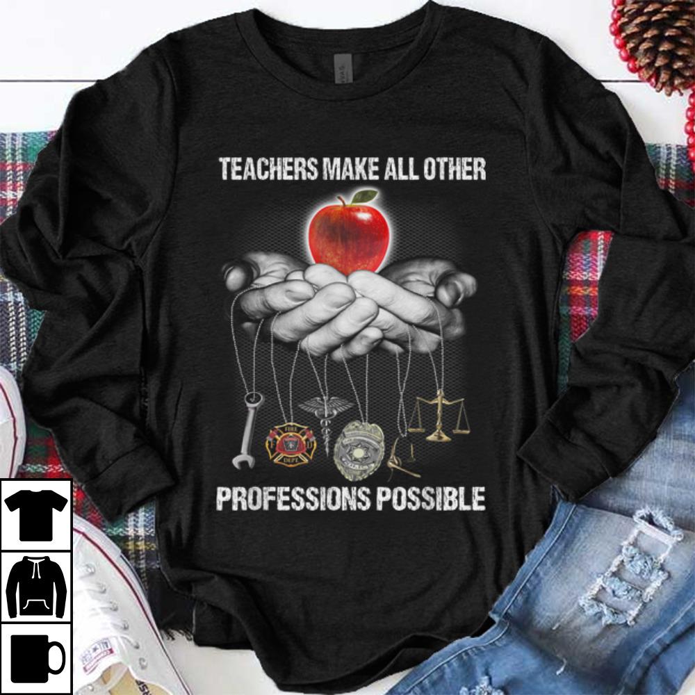 Funny Teachers Make All Other Professions Possible shirt 1 - Funny Teachers Make All Other Professions Possible shirt