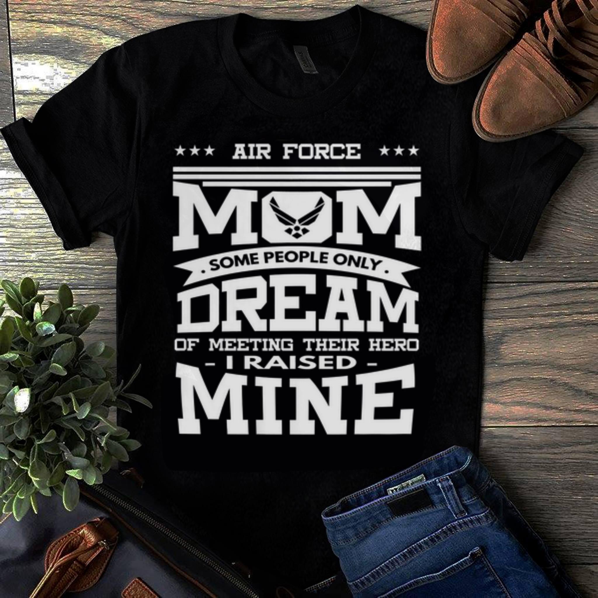 Original Air Force Mom Some People Only Dream Of Meeting Their Hero i Raised mine shirt 1 - Original Air Force Mom Some People Only Dream Of Meeting Their Hero i Raised mine shirt