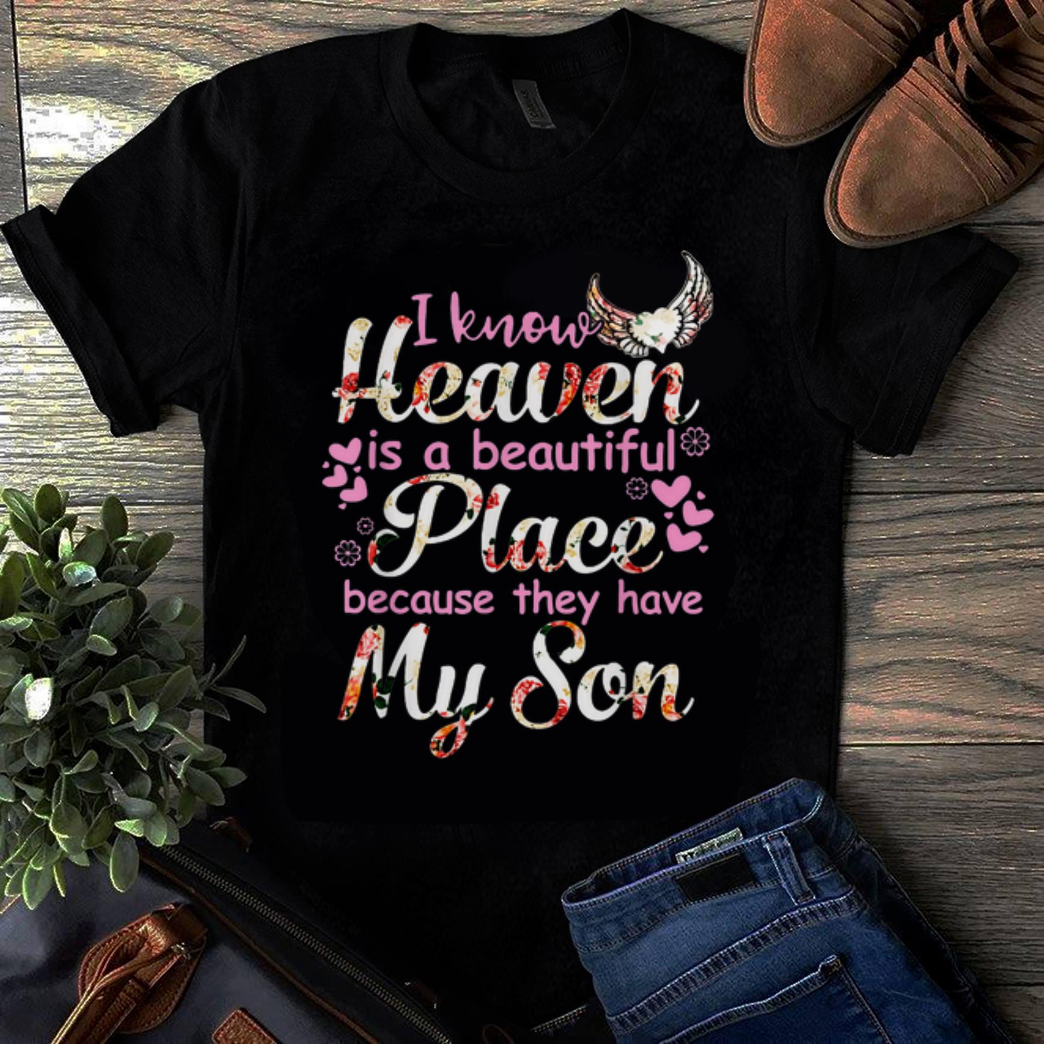 Original I Know Heaven Is A Beautiful Place Because they Have My Son Floral shirt 1 - Original I Know Heaven Is A Beautiful Place Because they Have My Son Floral shirt