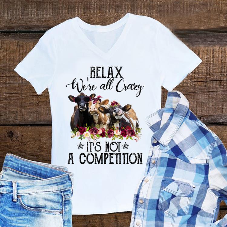 Top Relax We re All Crazy It s Not A Competition Heifer Flower shirt 1 - Top Relax We're All Crazy It's Not A Competition Heifer Flower shirt