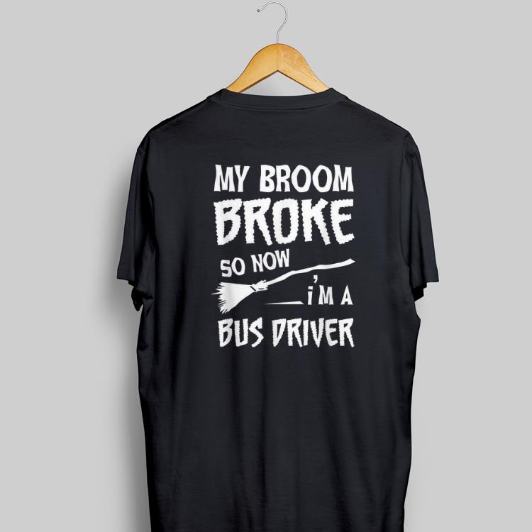 Awesome My Broom Broke So Now I m A Bus Driver Halloween shirt 1 - Awesome My Broom Broke So Now I'm A Bus Driver Halloween shirt