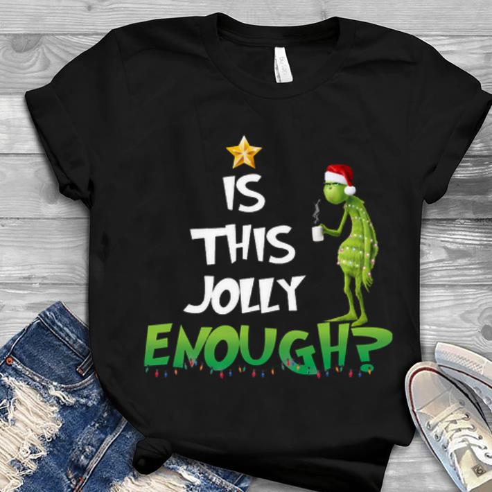 Hot Is This Jolly Enough Christmas The Grinch shirt 1 - Hot Is This Jolly Enough Christmas The Grinch shirt