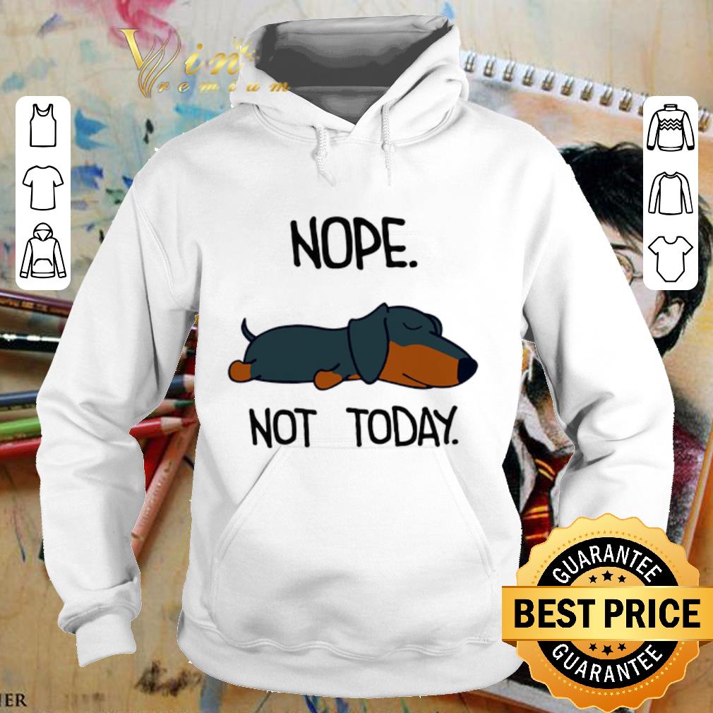 Cool Dachshund nope not today shirt 4 - Cool Dachshund nope not today shirt
