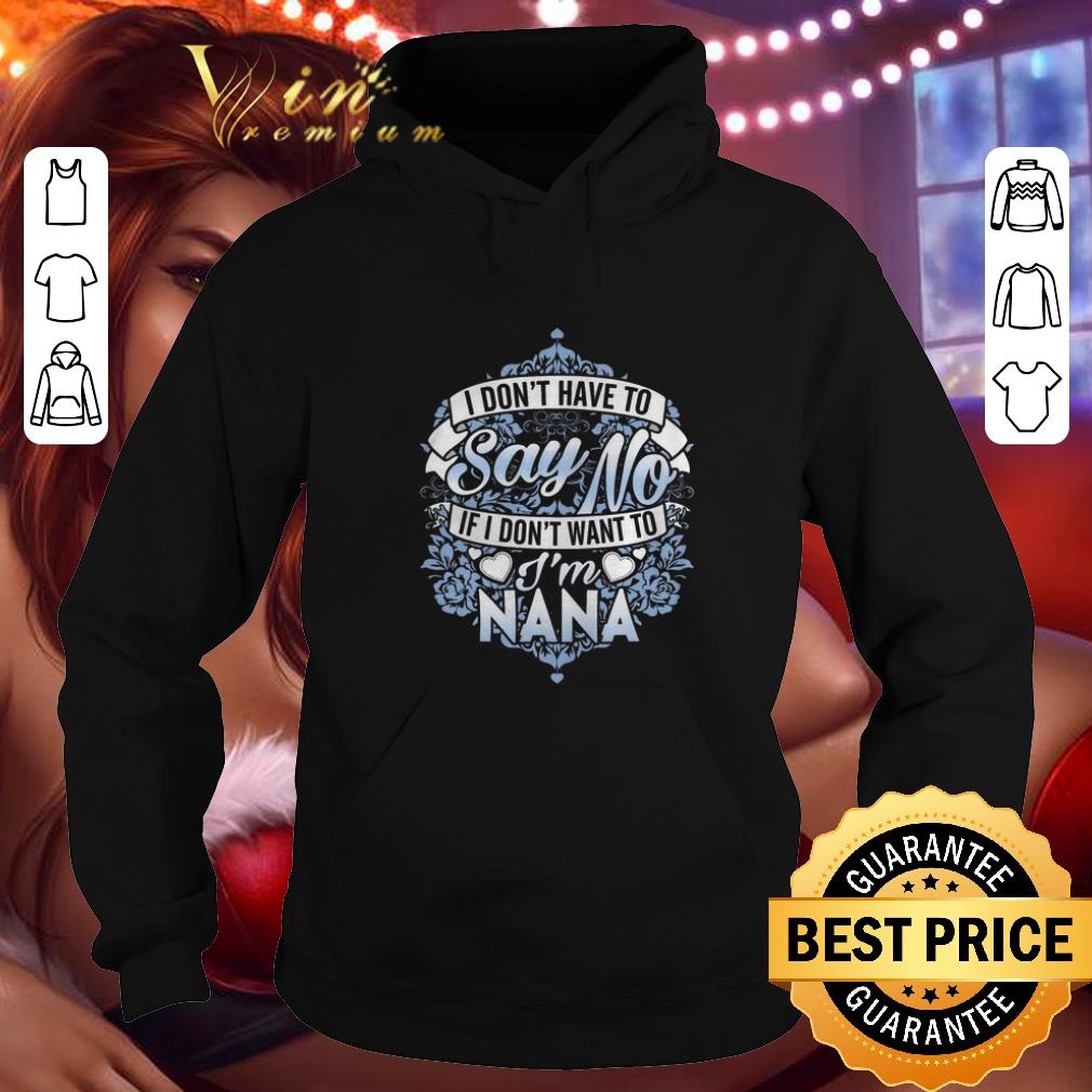 Cool I don t have to say no if i don t want to i m nana shirt 4 - Cool I don't have to say no if i don't want to i'm nana shirt