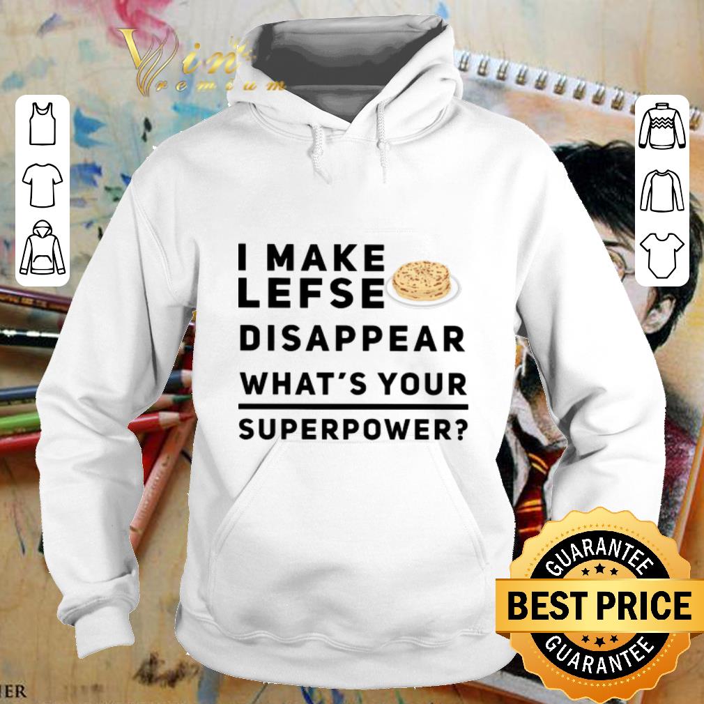 Cool I make lefse disappear what s your superpower shirt 4 - Cool I make lefse disappear what's your superpower shirt