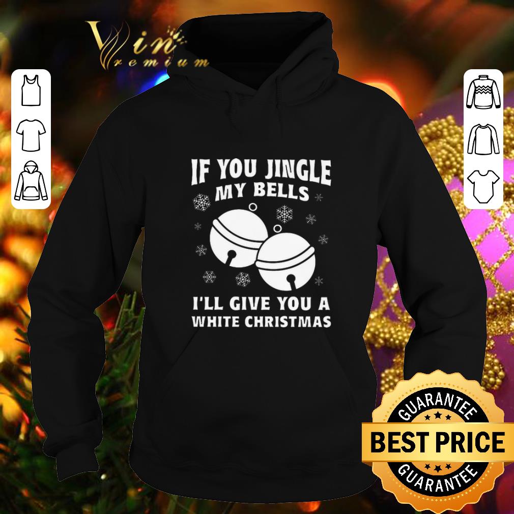Cool If you jingle my bells i ll give you a white Christmas shirt 4 - Cool If you jingle my bells i'll give you a white Christmas shirt
