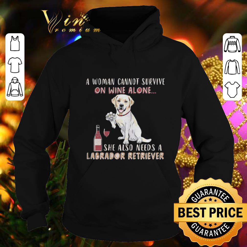 Nice A woman cannot survive on wine alone she also Labrador Retriever shirt 4 - Nice A woman cannot survive on wine alone she also Labrador Retriever shirt