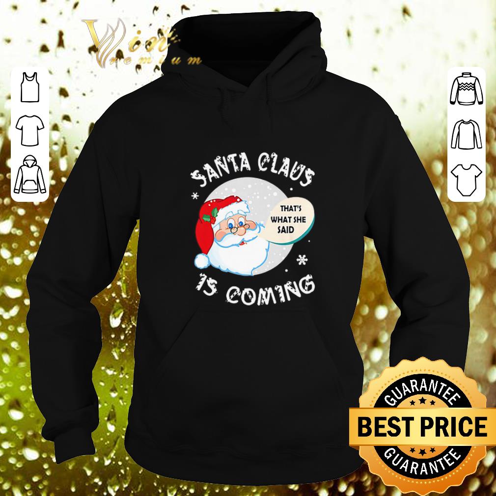 Nice Santa claus that's what she said is coming Christmas shirt Nice Santa claus that s what she said is coming Christmas shirt 4 - Nice Santa claus that's what she said is coming Christmas shirt