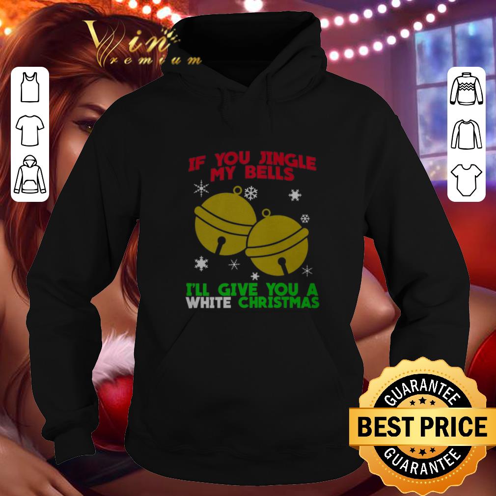 Official If you jingle my bells i'll give you a White Christmas shirt Official If you jingle my bells i ll give you a White Christmas shirt 4 - Official If you jingle my bells i'll give you a White Christmas shirt