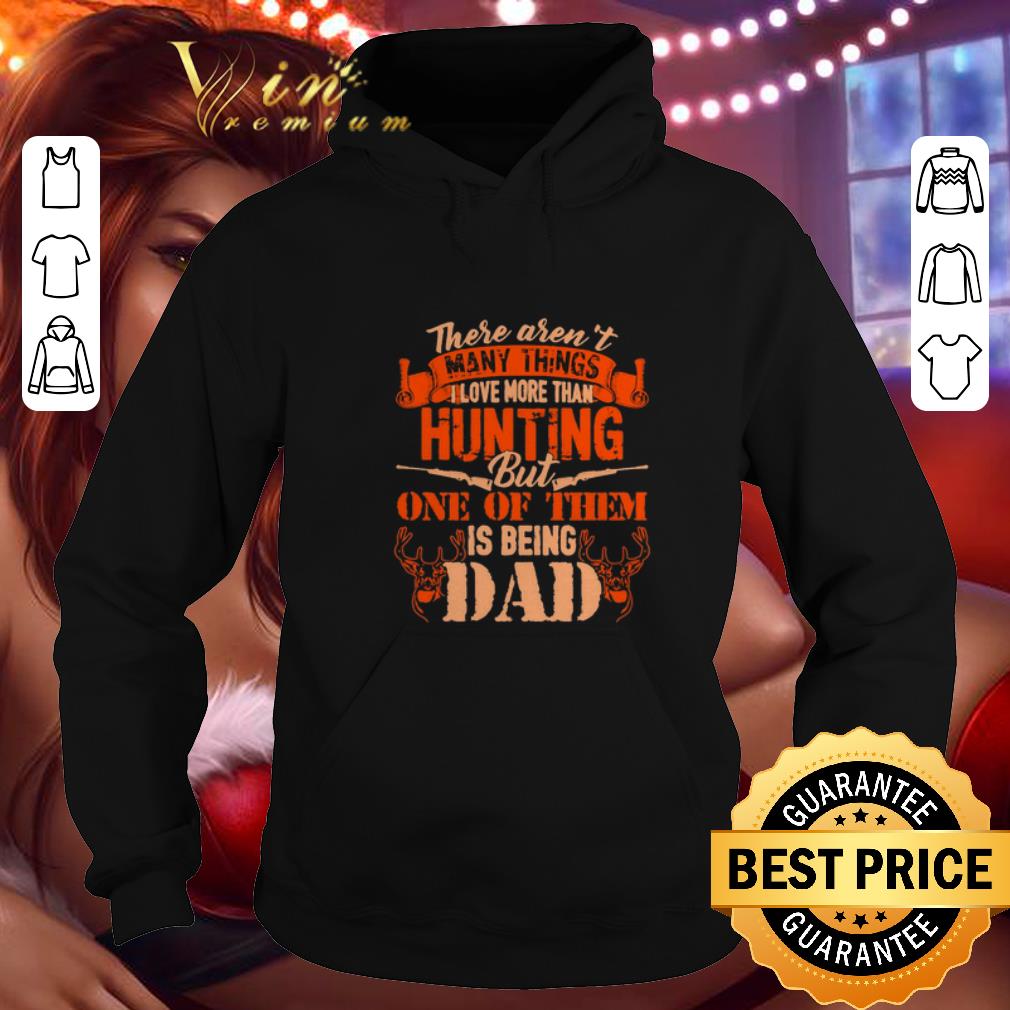 Official There aren t many things i love more than hunting but one of dad shirt 4 - Official There aren't many things i love more than hunting but one of dad shirt