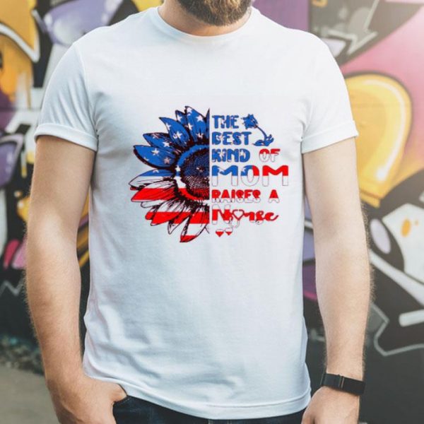 Nice Sunflowers America The Best Kind Of Mom Raises A Nurse Shirt