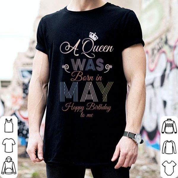 A Queen Was Born In May Happy Birthday To Me