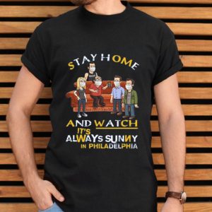 Top Stay Home And Watch It’s Always Sunny In Philadelphia shirt