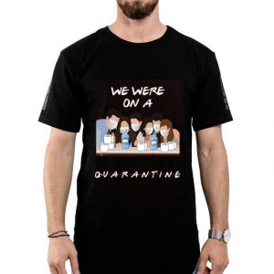 Nice Friends We Were On A Quarantine Shirt
