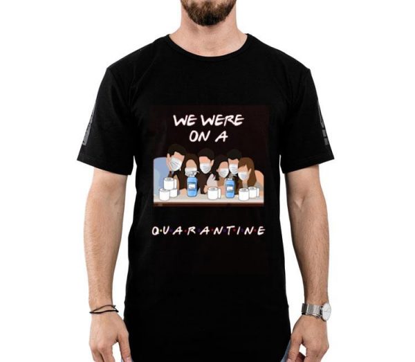 Nice Friends We Were On A Quarantine Shirt