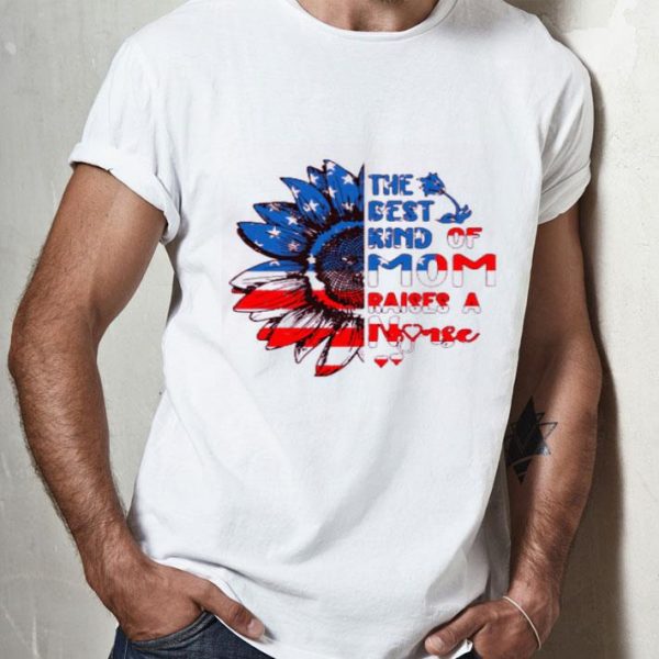 Nice Sunflowers America The Best Kind Of Mom Raises A Nurse Shirt