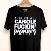 Hot This Is All Carole Fuckin’ Baskin’s Fault shirt