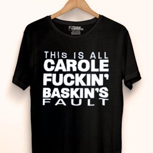 Hot This Is All Carole Fuckin’ Baskin’s Fault shirt