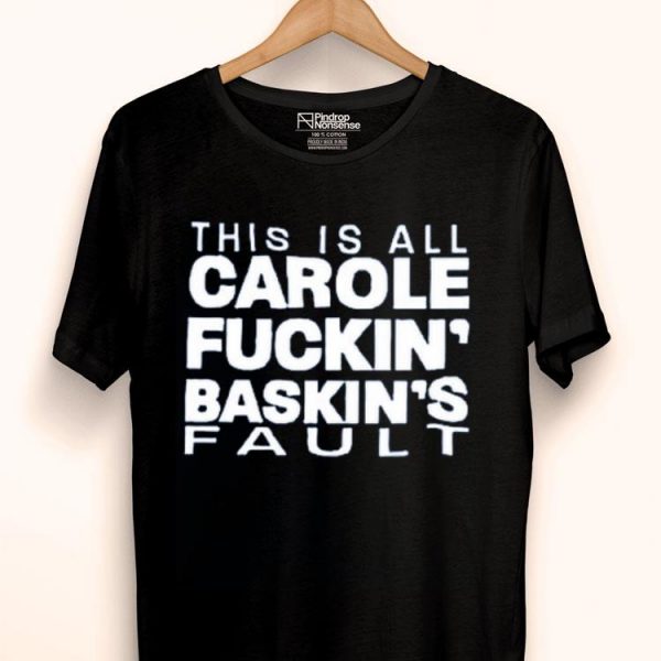 Hot This Is All Carole Fuckin’ Baskin’s Fault shirt