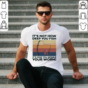 Nice It’s Not How Deep You Fish It’s How You Wiggle Your Worm Vintage Shirt