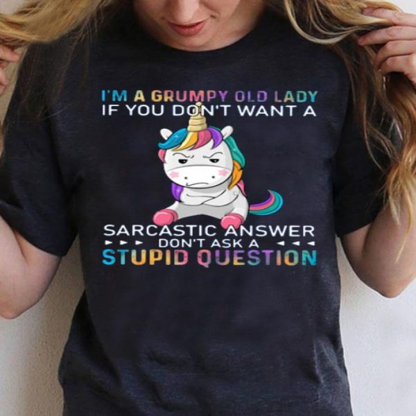 Unicorn I’m A Grumpy Old Lady If You Don’t Want A Sarcastic Answer Don’t Ask A Stupid Question