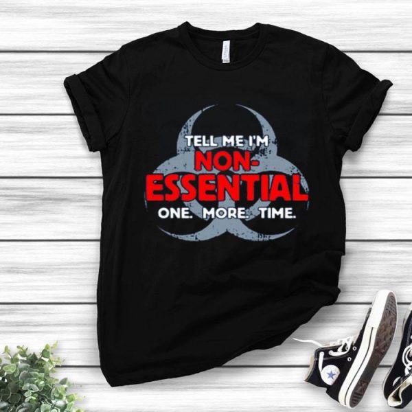 Nice Biohazard Symbol Tell Me I’m Non-Essential One More Time Shirt