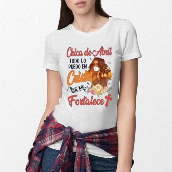 Hot Chica De Abril Todo Lo Puedo En Cristo Que Me Fortalece shirt