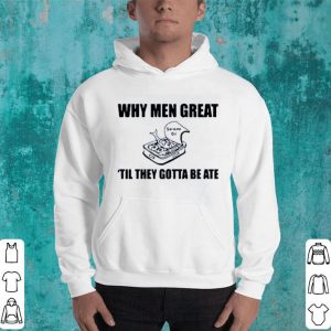 Nice When Men Great Til They Gotta Be Ate Shirt