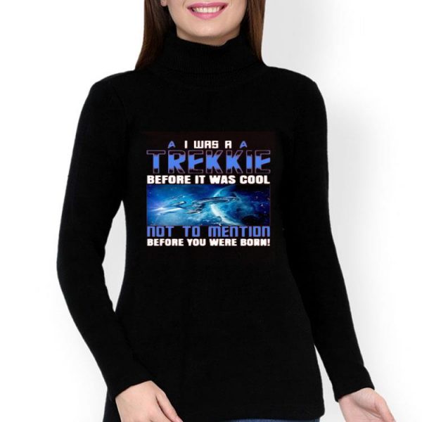 Nice I Was A Trekkie Before It Was Cool Not To Mention Before You Were Born Shirt