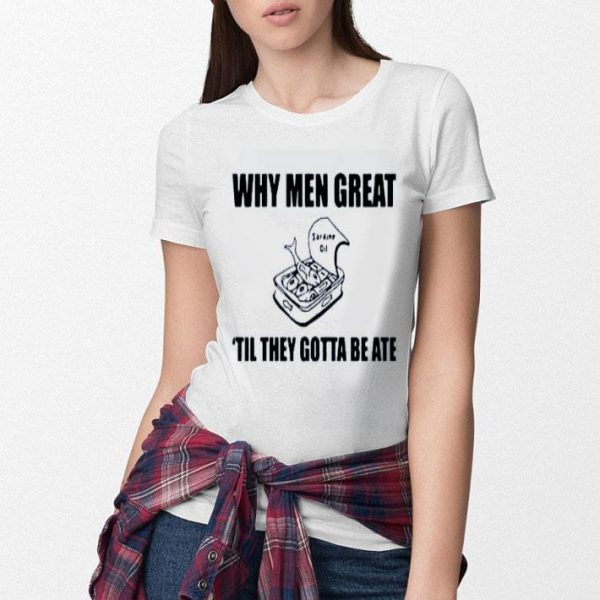 Nice When Men Great Til They Gotta Be Ate Shirt