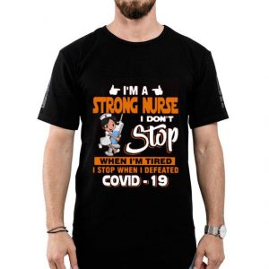 Nice I’m A Strong Nurse I Don’t Stop When I’m Tired I Stop When I Defeated Covid-19 Shirt