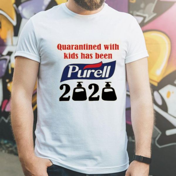 Nice Quarantined With Kids Has Been Purell 2020 Shirt