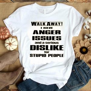 Walk Away I Have Anger Issues And A Serious
