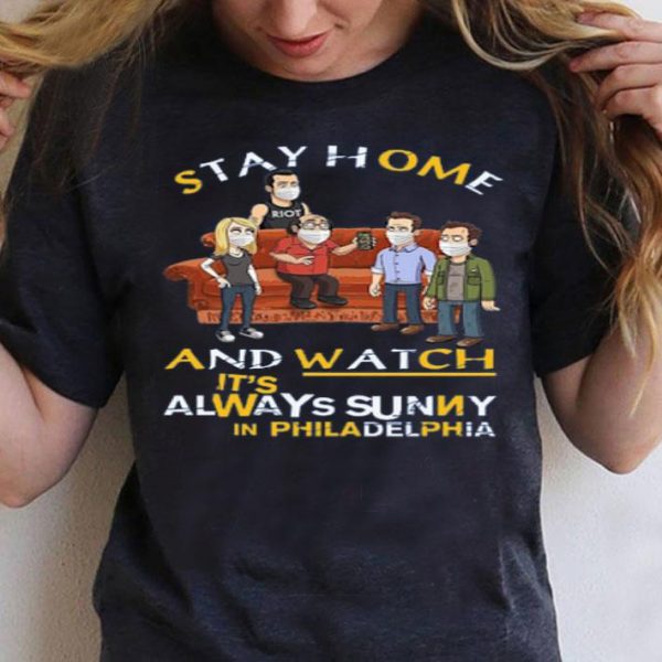 Top Stay Home And Watch It’s Always Sunny In Philadelphia shirt