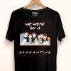 Nice Friends We Were On A Quarantine Shirt