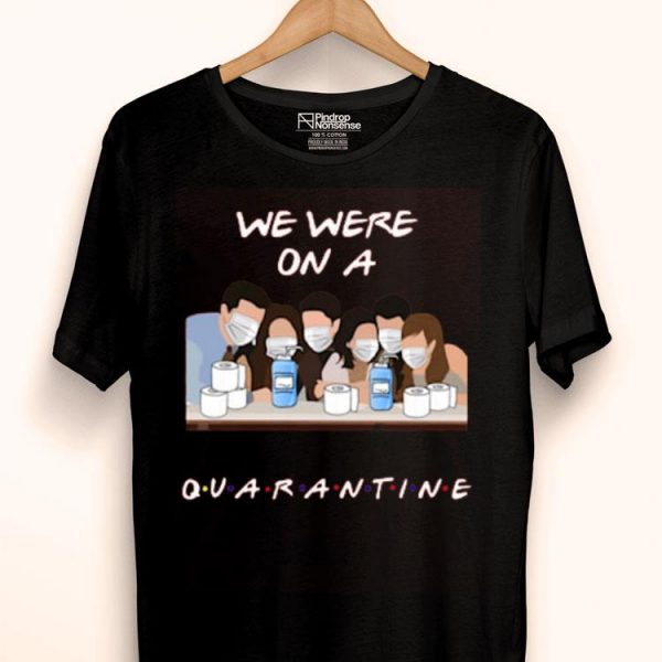 Nice Friends We Were On A Quarantine Shirt