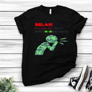 Nice Cannabis Weed Relax It’s Just The Bud Not Coronavirus shirt