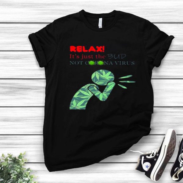 Nice Cannabis Weed Relax It’s Just The Bud Not Coronavirus shirt