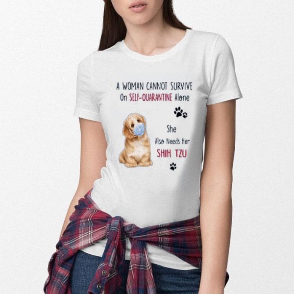 Hot A Woman Cannot Survive On Self Quarantine Alone She Also Needs Her Shih Tzu shirt