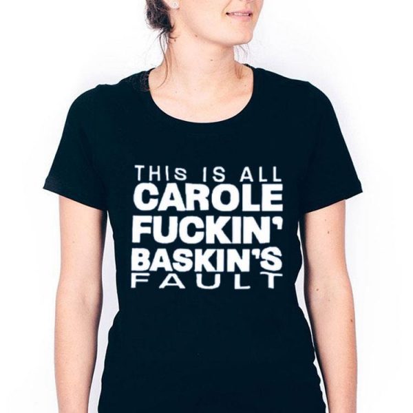 Hot This Is All Carole Fuckin’ Baskin’s Fault shirt