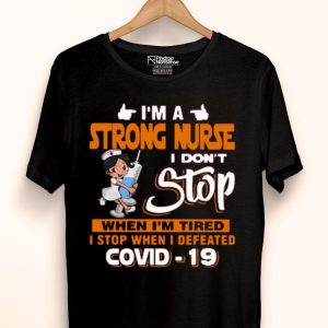 Nice I’m A Strong Nurse I Don’t Stop When I’m Tired I Stop When I Defeated Covid-19 Shirt