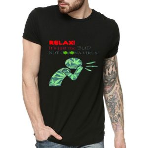 Nice Cannabis Weed Relax It’s Just The Bud Not Coronavirus shirt