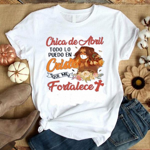 Hot Chica De Abril Todo Lo Puedo En Cristo Que Me Fortalece shirt